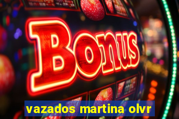 vazados martina olvr